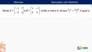 Matrizes
Matrizes Operações com Matrizes
 
