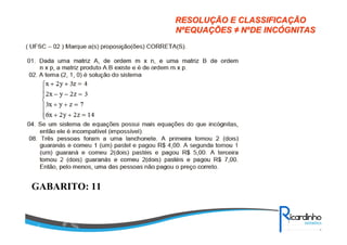 RESOLURESOLUÇÇÃO E CLASSIFICAÃO E CLASSIFICAÇÇÃOÃO
NNººEQUAEQUAÇÇÕESÕES ≠≠ NNººDE INCDE INCÓÓGNITASGNITAS
GABARITO: 11
 