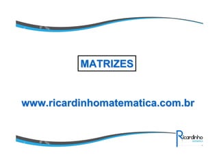 www.ricardinhomatematica.com.brwww.ricardinhomatematica.com.br
MATRIZESMATRIZES
 