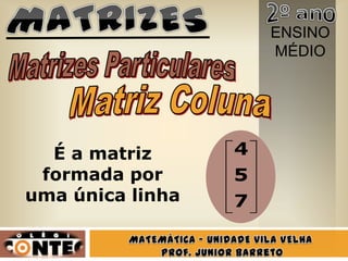 ENSINO
                      MÉDIO




  É a matriz      4
 formada por      5
uma única linha   7
 