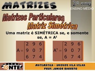 Uma matriz é SIMÉTRICA se, e somente
se, A = At
476
709
692
A
476
709
692
At
ENSINO MÉDIO
 