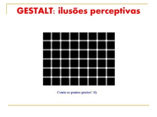 GESTALT: ilusões perceptivas
 