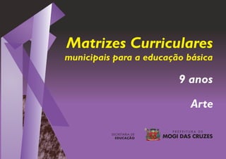 Matrizes Curriculares
municipais para a educação básica
Arte
9 anos
 