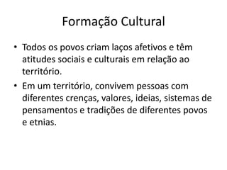 Problemas demográficos e Crescimento da populaçãoFormação CulturalTodo grupo social se apropria de uma porção do espaço para nele poder viver, na geografia o espaço concreto dominado e apropriado por uma sociedade bse chama território.