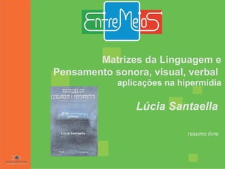 Matrizes da Linguagem e Pensamento sonora, visual, verbal   aplicações na hipermídia Lúcia Santaella   resumo livre 