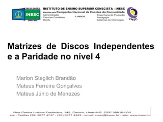 Matrizes de Discos Independentes 
e a Paridade no nível 4 
Marlon Steglich Brandão 
Mateus Ferreira Gonçalves 
Mateus Júnio de Menezes 
 