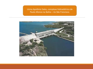 Usina Apolônio Sales, complexo hidroelétrico de
Paulo Afonso na Bahia – rio São Francisco.
 