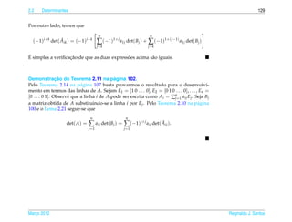2.2    Determinantes                                                                                           129


Por outro lado, temos que

                                      n                           n
  (−1)i+k det( Aik ) = (−1)i+k
               ˜                      ∑ (−1)1+ j a1j det( Bj ) + ∑ (−1)1+( j−1) a1j det( Bj )
                                      j<k                        j>k

´                  ¸˜                        ˜
E simples a veriﬁcacao de que as duas expressoes acima s˜ o iguais.
                                                        a



                ¸˜
Demonstracao do Teorema 2.11 na pagina 102.´
Pelo Teorema 2.14 na p´ gina 107 basta provarmos o resultado para o desenvolvi-
                           a
mento em termos das linhas de A. Sejam E1 = [1 0 . . . 0], E2 = [0 1 0 . . . 0], . . . , En =
[0 . . . 0 1]. Observe que a linha i de A pode ser escrita como Ai = ∑n=1 aij Ej . Seja Bj
                                                                      j
a matriz obtida de A substituindo-se a linha i por Ej . Pelo Teorema 2.10 na p´ gina    a
100 e o Lema 2.21 segue-se que
                                n                    n
                   det( A) =   ∑ aij det( Bj ) =    ∑ (−1)i+ j aij det( Aij ).
                                                                        ˜
                               j =1                 j =1




Marco 2012
   ¸                                                                                            Reginaldo J. Santos
 