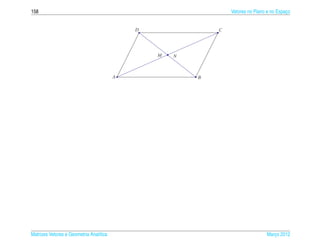 158                                                              Vetores no Plano e no Espaco
                                                                                           ¸


                                             D               C




                                                 M   N



                                         A               B




Matrizes Vetores e Geometria Anal´tica
                                 ı                                               Marco 2012
                                                                                    ¸
 