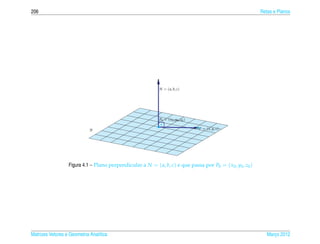 206                                                                                                         Retas e Planos




                                                            N = ( a, b, c)




                                                            P0 = ( x0 , y0 , z0 )

                             π                                                      P = ( x, y, z)




                  Figura 4.1 – Plano perpendicular a N = ( a, b, c) e que passa por P0 = ( x0 , y0 , z0 )




Matrizes Vetores e Geometria Anal´tica
                                 ı                                                                             Marco 2012
                                                                                                                  ¸
 