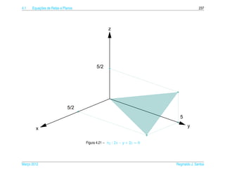 4.1       ¸˜
      Equacoes de Retas e Planos                                                       237




                                                 z




                                         5/2




                            5/2
                                                                          5
                                                                               y
        x

                                   Figura 4.21 – π2 : 2x − y + 2z = 0




Marco 2012
   ¸                                                                    Reginaldo J. Santos
 
