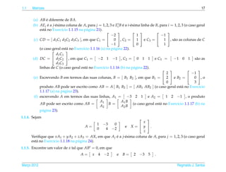 1.1   Matrizes                                                                                                        17


       (a) AB e diferente de BA.
                  ´
       (b) AEj e a j-´ sima coluna de A, para j = 1, 2, 3 e Eit B e a i-´ sima linha de B, para i = 1, 2, 3 (o caso geral
                   ´   e                                          ´     e
            est´ no Exerc´cio 1.1.15 na p´ gina 21).
                a          ı              a
                                                                                             
                                                          −2                 1              −1
        (c) CD = [ d1 C1 d2 C2 d3 C3 ], em que C1 =  0 , C2 =  1  e C3 =  1 , s˜ o as colunas de C
                                                                                                     a
                                                          −1                 0                 1
            (o caso geral est´ no Exerc´cio 1.1.16 (a) na p´ gina 22).
                               a        ı                  a
                              
                       d1 C1
       (d) DC =  d2 C2 , em que C1 = −2 1 −1 , C2 = 0 1 1 e C3 =                                   −1 0 1 s˜ o as a
                       d3 C3
            linhas de C (o caso geral est´ no Exerc´cio 1.1.16 (b) na p´ gina 22).
                                          a          ı                     a
                                                                                                                  
                                                                                                 2               −1
       (e) Escrevendo B em termos das suas colunas, B = [ B1 B2 ], em que B1 =  2  e B2 =  0 , o
                                                                                                 0                3
            produto AB pode ser escrito como AB = A [ B1 B2 ] = [ AB1 AB2 ] (o caso geral est´ no Exerc´cio
                                                                                                          a           ı
            1.1.17 (a) na p´ gina 23).
                             a
        (f) escrevendo A em termos das suas linhas, A1 = −3 2 1 e A2 = 1 2 −1 , o produto
                                                  A1             A1 B
            AB pode ser escrito como AB =               B=                 (o caso geral est´ no Exerc´cio 1.1.17 (b) na
                                                                                            a          ı
                                                  A2             A2 B
            p´ gina 23).
              a
1.1.4. Sejam                                                                
                                                                     x
                                                  1   −3  0
                                        A=                e X =  y .
                                                  0    4 −2
                                                                     z
      Veriﬁque que xA1 + yA2 + zA3 = AX, em que A j e a j-´ sima coluna de A, para j = 1, 2, 3 (o caso geral
                                                    ´     e
      est´ no Exerc´cio 1.1.18 na p´ gina 24).
         a         ı               a
1.1.5. Encontre um valor de x tal que ABt = 0, em que
                                      A=      x   4   −2      e   B=     2   −3 5      .

Marco 2012
   ¸                                                                                                  Reginaldo J. Santos
 