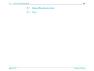 5.1   Cˆ nicas N˜ o Degeneradas
       o        a                                                            287


                           5.1    Cˆ nicas N˜ o Degeneradas
                                   o        a
                           5.1.1 Elipse




Marco 2012
   ¸                                                          Reginaldo J. Santos
 
