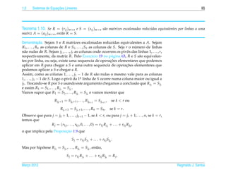 1.2                    ¸˜
       Sistemas de Equacoes Lineares                                                                                65




Teorema 1.10. Se R = (rij )m×n e S = (sij )m×n s˜ o matrizes escalonadas reduzidas equivalentes por linhas a uma
                                                a
matriz A = ( aij )m×n , ent˜ o R = S.
                           a

               ¸˜
Demonstracao. Sejam S e R matrizes escalonadas reduzidas equivalentes a A. Sejam
R1 , . . . , Rn as colunas de R e S1 , . . . , Sn as colunas de S. Seja r o numero de linhas
                                                                             ´
n˜ o nulas de R. Sejam j1 , . . . , jr as colunas onde ocorrem os pivos das linhas 1, . . . , r,
  a                                                                      ˆ
respectivamente, da matriz R. Pelo Exerc´cio 19 na p´ gina 63, R e S s˜ o equivalen-
                                                    ı          a               a
                                                              ¸˜
tes por linha, ou seja, existe uma sequencia de operacoes elementares que podemos
aplicar em R para chegar a S e uma outra sequencia de operacoes elementares que
                                                                        ¸˜
podemos aplicar a S e chegar a R.
Assim, como as colunas 1, . . . , j1 − 1 de R s˜ o nulas o mesmo vale para as colunas
                                                      a
1, . . . , j1 − 1 de S. Logo o pivo da 1a linha de S ocorre numa coluna maior ou igual a
                                    ˆ      .
j1 . Trocando-se R por S e usando este argumento chegamos a conclus˜ o que R j1 = S j1
                                                                             a
e assim R1 = S1 , . . . , R j1 = S j1 .
Vamos supor que R1 = S1 , . . . , R jk = S jk e vamos mostrar que

                        R jk +1 = S jk +1 , . . . , R jk+1 = S jk+1 ,   se k < r ou

                             R jr +1 = S jr +1 , . . . , Rn = Sn ,      se k = r.
Observe que para j = jk + 1, . . . , jk+1 − 1, se k < r, ou para j = jr + 1, . . . , n, se k = r,
temos que
                R j = (r1j , . . . , rkj , 0, . . . , 0) = r1j R j1 + . . . + rkj R jk ,
                          ¸˜
o que implica pela Proposicao 1.9 que

                                      S j = r1j S j1 + . . . + rkj S jk .

Mas por hipotese R j1 = S j1 , . . . , R jk = S jk , ent˜ o,
           ´                                            a

                                  S j = r1j R j1 + . . . + rkj R jk = R j ,

Marco 2012
   ¸                                                                                                Reginaldo J. Santos
 