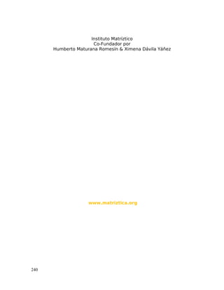 Instituto Matríztico
Co-Fundador por
Humberto Maturana Romesín & Ximena Dávila Yáñez
www.matriztica.org
240
 