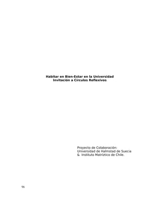 Habitar en Bien-Estar en la Universidad
Invitación a Círculos Reflexivos
Proyecto de Colaboración:
Universidad de Halmstad de Suecia
& Instituto Matríztico de Chile.
96
 