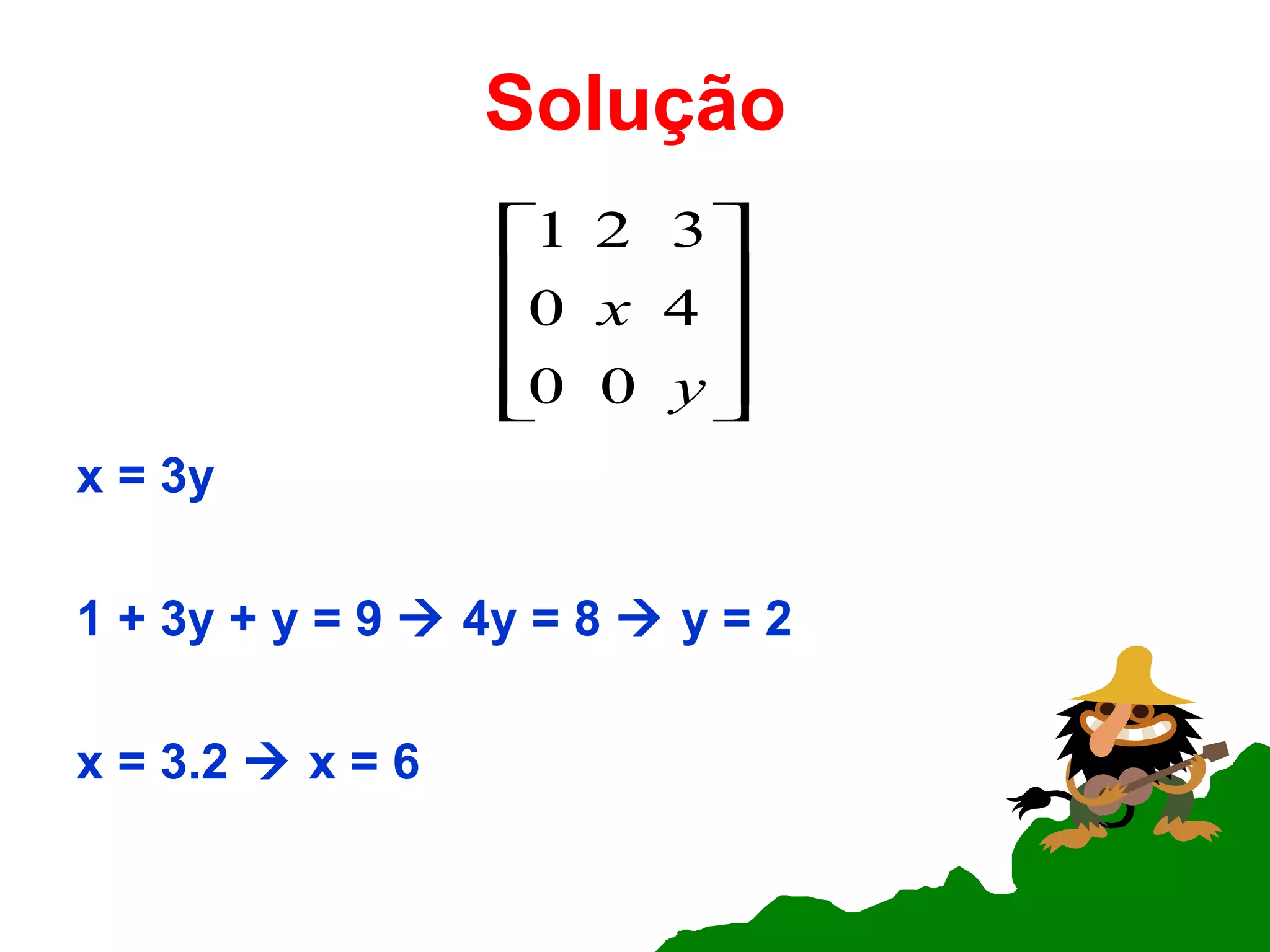 Solução x = 3y 1 + 3y + y = 9    4y = 8    y = 2 x = 3.2    x = 6 