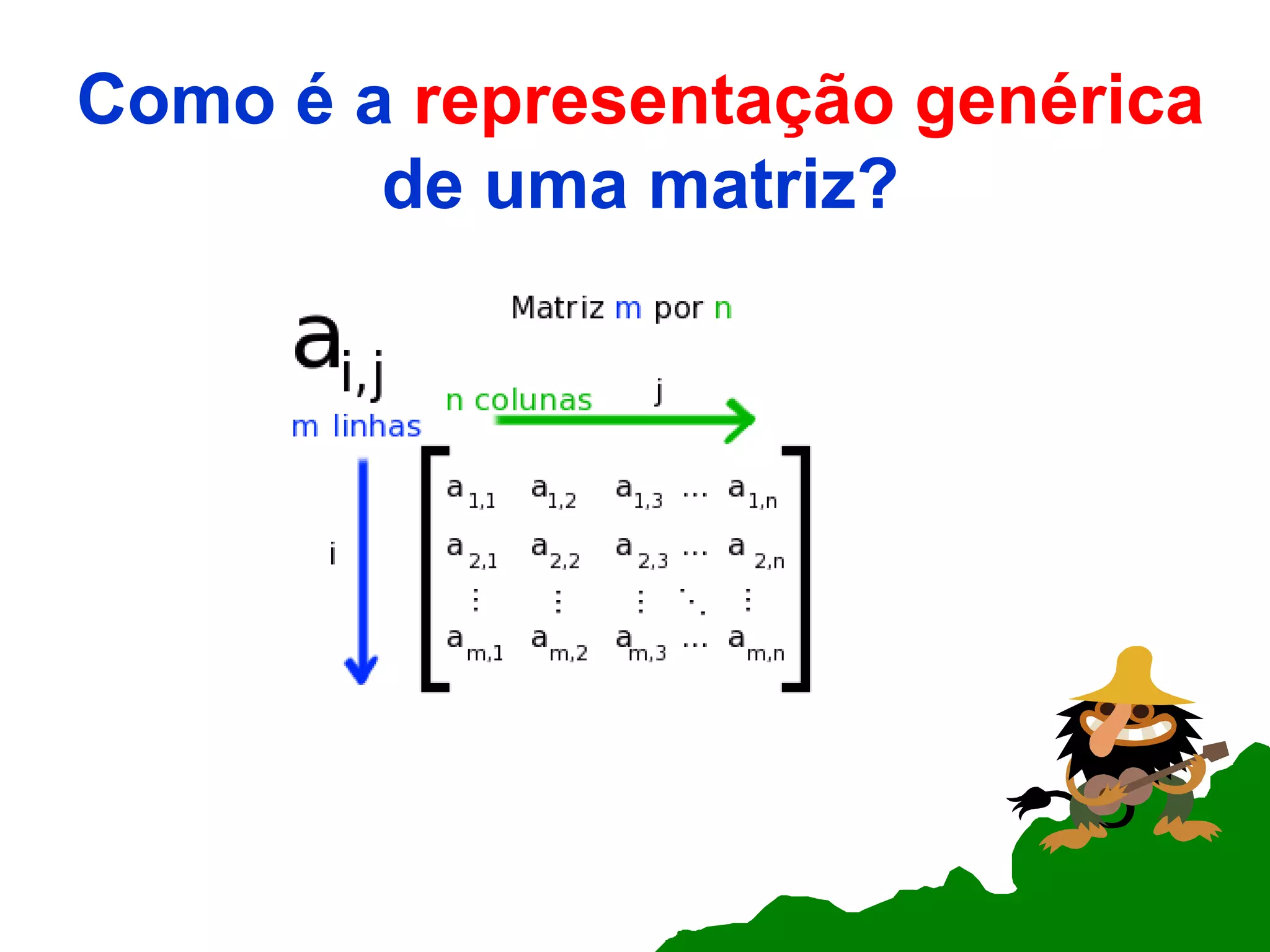 Como é a  representação genérica  de uma matriz? 