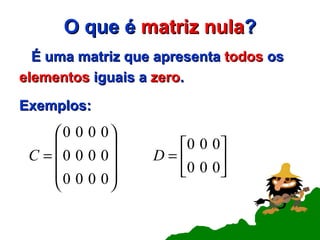 O que é  matriz nula ? É uma matriz que apresenta  todos   os elementos  iguais a  zero . Exemplos: 