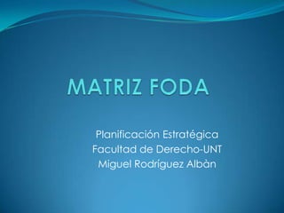 Planificación Estratégica
Facultad de Derecho-UNT
 Miguel Rodríguez Albàn
 