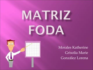 Morales Katherine
   Grisolía Marie
 González Lorena
 