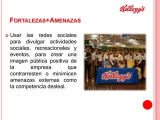 FORTALEZAS+AMENAZAS


Usar las redes sociales
para divulgar actividades
sociales, recreacionales y
eventos, para crear una
imagen pública positiva de
la
empresa
que
contrarresten o minimicen
amenazas externas como
la competencia desleal.

 