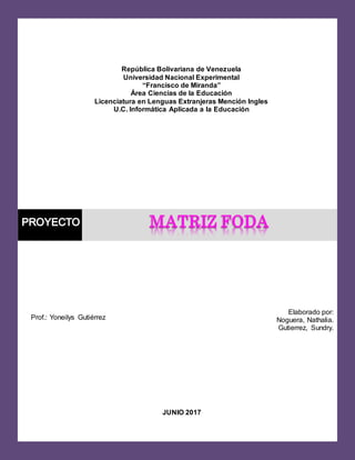 República Bolivariana de Venezuela
Universidad Nacional Experimental
“Francisco de Miranda”
Área Ciencias de la Educación
Licenciatura en Lenguas Extranjeras Mención Ingles
U.C. Informática Aplicada a la Educación
JUNIO 2017
Elaborado por:
Noguera, Nathalia.
Gutierrez, Sundry.
Prof.: Yoneilys Gutiérrez
 