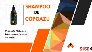 DE
SHAMPOO
COPOAZU
Producto Natural a
base de manteca de
copoazu
 