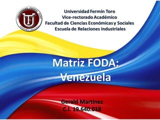 Matriz FODA:
Venezuela
Gerald Martínez
C.I. 19.640.018
 