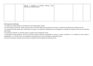 Critérios gerais de classificação:
1. Às respostas de conteúdo ambíguo ou contraditório não será atribuída qualquer cotação.
2. Em caso de engano, este deve ser riscado e corrigido à frente, de modo bem legível. Não é permitido o uso de corretor, a resposta será classificada com a cotação de zero (0).
3. Nas questões de escolha múltipla onde é pedida apenas uma opção, ou nas questões de estabelecimento de correspondência, as respostas que contenham mais do que uma alternativa
serão anuladas.
4. Nas questões de ordenação, só é atribuída cotação se a sequência estiver integralmente correta.
5. O desempenho da língua portuguesa, nos itens de construção é também classificado, contemplando-se a estrutura, a sintaxe, a pontuação e / ou a ortografia, de modo a garantir a
inteligibilidade e / ou o sentido do texto (2% da totalidade da classificação do item ou 5% da totalidade da classificação do teste).
6. Nos itens de construção a utilização correta das fontes corresponderá a 50% da totalidade da classificação do item.
Descritor 3. Demonstrar as profundas diferenças sociais
existentes na sociedade ateniense.
 