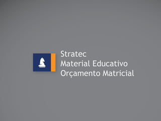 Stratec
Material Educativo
Orçamento Matricial
 