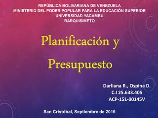 REPÚBLICA BOLIVARIANA DE VENEZUELA
MINISTERIO DEL PODER POPULAR PARA LA EDUCACIÓN SUPERIOR
UNIVERSIDAD YACAMBU
BARQUISIMETO
Darliana R., Ospina D.
C.I 25.633.405
ACP-151-00145V
San Cristóbal, Septiembre de 2016
 