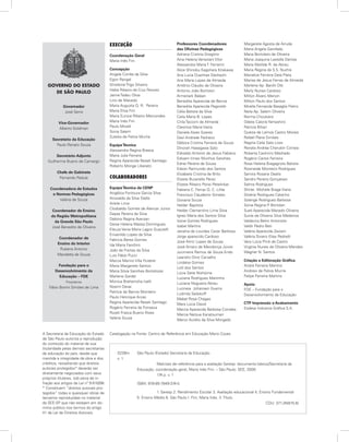 EXECUÇÃO                             Professores Coordenadores              Margarete Agosta de Arruda
                                                                              das Oficinas Pedagógicas               Maria Angela Garofado
                                         Coordenação Geral                    Adriana Cristina Gregório              Maria Bortoleto de Oliveira
                                         Maria Inês Fini                      Aina Helena Veneziani Vitor            Maria Joaquina Lastella Dantas
                                                                              Alessandra Maria T. Ferrarini          Maria Matilde R. de Abreu
                                         Concepção                            Alice Shinobu Kagohara Kitakawa        Maria Regina da S.S. Nuchis
                                         Angela Corrêa da Silva               Ana Lucia Duenhas Dechechi             Marialice Ferreira Dela Plata
                                         Egon Rangel                          Ana Maria Lopes de Almeida             Marisa de Jesus Ferraz de Almeida
   GOVERNO DO ESTADO                     Ghisleine Trigo Silveira             Antônio Cláudio de Oliveira            Marlene Ap. Barchi Dib
                                         Hebe Ribeiro da Cruz Peixoto         Antonio João Bortolon                  Marly Nunes Cardoso
     DE SÃO PAULO
                                         Jaime Tadeu Oliva                    Armenark Balean                        Milton Álvaro Menon
                                         Lino de Macedo                       Benedita Aparecida de Barros           Milton Paulo dos Santos
            Governador                   Maria Augusta Q. R. Pereira          Benedita Aparecida Pegoretti           Mirella Fernanda Basaglia Pietro
             José Serra                  Maria Eliza Fini                     Célia Batista da Silva                 Neila Ap. Salem Oliveira
                                         Maria Eunice Ribeiro Marcondes       Celia Maria B. Lopes                   Norma Choukaira
         Vice-Governador                 Maria Inês Fini                      Cirila Tacconi de Almeida              Odete Calone Yamashiro
                                         Paulo Micelli                        Cleonice Maria Vieira                  Patrícia Bihari
         Alberto Goldman
                                         Sonia Salem                          Daniela Alves Soares                   Quézia de Lemos Castro Morais
                                         Zuleika de Felice Murrie             Davi Andrade Pacheco                   Rafael Plana Simões
      Secretário da Educação
                                                                              Débora Cristina Ferreira de Souza      Regina Celia Sato Loss
        Paulo Renato Souza               Equipe Técnica
                                                                              Dinorah Hasegawa Sato                  Renata Andréa Cherubin Correia
                                         Alessandra Regina Brasca
                                                                              Edivaldo Antonio de Jesus Fabiano      Roberta Casimiro Machado
        Secretário-Adjunto               Maria Julia Ferreira
                                                                              Edivam Irineo Munhos Sanches           Rogério Carlos Ferreira
   Guilherme Bueno de Camargo            Regina Aparecida Resek Santiago
                                                                              Ednei Pereira de Sousa                 Rosa Helena Bragagnolo Batista
                                         Roberto Monge Liberato
                                                                              Edson Raimundo dos Santos              Rosineide Monteiro Rodrigues
        Chefe de Gabinete                                                     Elizabete Cristina de Brito            Samira Rosane Dealis
         Fernando Padula                 COLABORADORES                        Elizete Buranello Perez                Sandro Pereira Gonçalves
                                                                              Elizete Ribeiro Ponsi Petelinkar       Selma Rodrigues
    Coordenadora de Estudos              Equipe Técnica da CENP               Fabiana C. Ferraz Q. C. Lilite         Shirlei Michele Braga Viana
     e Normas Pedagógicas                Angélica Fontoura Garcia Silva       Francisco Claudemir Simões             Silvéria Rodrigues Catarino
        Valéria de Souza                 Ariovaldo da Silva Stella            Giovana Souza                          Solange Rodrigues Barbosa
                                         Arlete Lima                          Helder Baptista                        Sonia Regina P Bortolan
                                                                                                                                     .
                                         Clodoaldo Gomes de Alencar Junior    Helder Clementino Lima Silva           Sueli Aparecida Macedo Oliveira
     Coordenador de Ensino
                                         Dayse Pereira da Silva               Ignez Maria dos Santos Silva           Sunie de Oliveira Silva Medeiros
     da Região Metropolitana
                                         Debora Regina Aversan                Ivone Gomes Rodrigues                  Valdecira Belini Antoniolo
       da Grande São Paulo
                                         Deise Helena Massa Domingues         Izabel Martins                         Valdir Pedro Beti
     José Benedito de Oliveira
                                         Eleuza Vania Maria Lagos Guazzelli   Janaína de Lourdes Cezar Barbosa       Valéria Aparecida Zeviani
                                         Erivanildo Lopes da Silva            Jorge aparecido Cardoso                Valéria Siviero Elias Pedretti
          Coordenador de                 Fabricia Barea Gomes
         Ensino do Interior                                                   José Almir Lopes de Sousa              Vera Lúcia Pirré de Castro
                                         Ida Maria Fanchini                   José Amaro de Mendonça Júnior          Virgínia Nunes de Oliveira Mendes
          Rubens Antonio                 João de Freitas da Silva             Jucimeire Ramos de Souza Endo          Wagner N. Santos
         Mandetta de Souza               Luís Fábio Pucci                     Leandro Diniz Carvalho
                                         Marcia Marino Villa Huterer                                                 Criação e Editoração Gráfica
                                                                              Lindalva Gomes
        Fundação para o                  Maria Margarete Santos                                                      André Ferreira Martins
                                                                              Loili dos Santos
       Desenvolvimento da                Maria Silvia Sanches Bortolozzo                                             Andrew de Felice Murrie
                                                                              Lúcia Satie Nishijima
         Educação – FDE                  Marlene Gardel                                                              Felipe Ferreira Martins
                                                                              Luciana Rodrigues Martinho
              Presidente                 Monica Brahemcha Ivelli              Luciane Nogueira Abreu                 Apoio
    Fábio Bonini Simões de Lima          Noemi Devai                          Lucineia Johansen Guerra               FDE – Fundação para o
                                         Patrícia de Barros Monteiro          Ludmila Sadokoff                       Desenvolvimento da Educação
                                         Paulo Henrique Arcas                 Mabel Rosa Chagas
                                         Regina Aparecida Resek Santiago      Mara Lúcia David                       CTP Impressão e Acabamento
                                         Rogério Ferreira da Fonseca          Marcia Aparecida Barbosa Corrales      Esdeva Indústria Gráfica S.A.
                                         Rozeli Frasca Bueno Alves            Marcia Natsue Kariatsumari
                                         Valéria Souza                        Marco Aurélio da Silva Morgado


A Secretaria da Educação do Estado       Catalogação na Fonte: Centro de Referência em Educação Mario Covas
de São Paulo autoriza a reprodução
do conteúdo do material de sua
titularidade pelas demais secretarias
de educação do país, desde que               S239m      São Paulo (Estado) Secretaria da Educação.
mantida a integridade da obra e dos          v. 1
créditos, ressaltando que direitos                                 Matrizes de referência para a avaliação Saresp: documento básico/Secretaria da
autorais protegidos* deverão ser                        Educação; coordenação geral, Maria Inês Fini. – São Paulo: SEE, 2009.
diretamente negociados com seus                                    174 p. v. 1
próprios titulares, sob pena de in-
fração aos artigos da Lei nº 9.610/98.                  ISBN: 978-85-7849-374-5
* Constituem “direitos autorais pro-
tegidos” todas e quaisquer obras de                                1. Saresp 2. Rendimento Escolar 3. Avaliação educacional 4. Ensino Fundamental
terceiros reproduzidas no material                      5. Ensino Médio 6. São Paulo I. Fini, Maria Inês. II. Título.
da SEE-SP que não estejam em do-                                                                                                  CDU: 371.26(815.6)
mínio público nos termos do artigo
41 da Lei de Direitos Autorais.
 