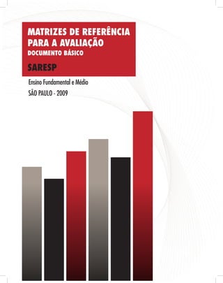 MATRIZES DE REFERÊNCIA
PARA A AVALIAÇÃO
DOCUMENTO BÁSICO

SARESP
Ensino Fundamental e Médio
SÃO PAULO - 2009
 