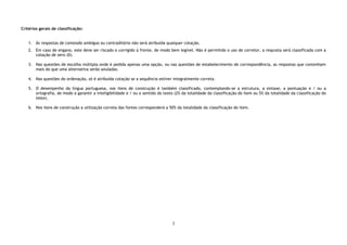 3
Critérios gerais de classificação:
1. Às respostas de conteúdo ambíguo ou contraditório não será atribuída qualquer cotação.
2. Em caso de engano, este deve ser riscado e corrigido à frente, de modo bem legível. Não é permitido o uso de corretor, a resposta será classificada com a
cotação de zero (0).
3. Nas questões de escolha múltipla onde é pedida apenas uma opção, ou nas questões de estabelecimento de correspondência, as respostas que contenham
mais do que uma alternativa serão anuladas.
4. Nas questões de ordenação, só é atribuída cotação se a sequência estiver integralmente correta.
5. O desempenho da língua portuguesa, nos itens de construção é também classificado, contemplando-se a estrutura, a sintaxe, a pontuação e / ou a
ortografia, de modo a garantir a inteligibilidade e / ou o sentido do texto (2% da totalidade da classificação do item ou 5% da totalidade da classificação do
teste).
6. Nos itens de construção a utilização correta das fontes corresponderá a 50% da totalidade da classificação do item.
 