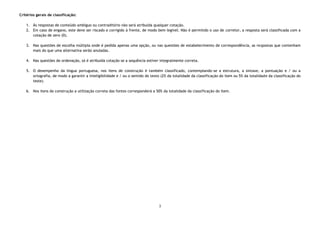 3
Critérios gerais de classificação:
1. Às respostas de conteúdo ambíguo ou contraditório não será atribuída qualquer cotação.
2. Em caso de engano, este deve ser riscado e corrigido à frente, de modo bem legível. Não é permitido o uso de corretor, a resposta será classificada com a
cotação de zero (0).
3. Nas questões de escolha múltipla onde é pedida apenas uma opção, ou nas questões de estabelecimento de correspondência, as respostas que contenham
mais do que uma alternativa serão anuladas.
4. Nas questões de ordenação, só é atribuída cotação se a sequência estiver integralmente correta.
5. O desempenho da língua portuguesa, nos itens de construção é também classificado, contemplando-se a estrutura, a sintaxe, a pontuação e / ou a
ortografia, de modo a garantir a inteligibilidade e / ou o sentido do texto (2% da totalidade da classificação do item ou 5% da totalidade da classificação do
teste).
6. Nos itens de construção a utilização correta das fontes corresponderá a 50% da totalidade da classificação do item.
 