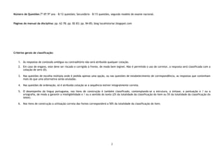 2
Número de Questões:7º/8º/9º ano – 8/12 questões; Secundário – 8/15 questões, segundo modelo de exame nacional.
Páginas do manual da disciplina: pp. 62-78; pp. 82-83; pp. 84-85; blog tocahistoriar.blogspot.com
Critérios gerais de classificação:
1. Às respostas de conteúdo ambíguo ou contraditório não será atribuída qualquer cotação.
2. Em caso de engano, este deve ser riscado e corrigido à frente, de modo bem legível. Não é permitido o uso de corretor, a resposta será classificada com a
cotação de zero (0).
3. Nas questões de escolha múltipla onde é pedida apenas uma opção, ou nas questões de estabelecimento de correspondência, as respostas que contenham
mais do que uma alternativa serão anuladas.
4. Nas questões de ordenação, só é atribuída cotação se a sequência estiver integralmente correta.
5. O desempenho da língua portuguesa, nos itens de construção é também classificado, contemplando-se a estrutura, a sintaxe, a pontuação e / ou a
ortografia, de modo a garantir a inteligibilidade e / ou o sentido do texto (2% da totalidade da classificação do item ou 5% da totalidade da classificação do
teste).
6. Nos itens de construção a utilização correta das fontes corresponderá a 50% da totalidade da classificação do item.
 