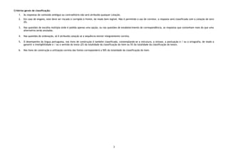 Critérios gerais de classificação:
1. Às respostas de conteúdo ambíguo ou contraditório não será atribuída qualquer cotação.
2. Em caso de engano, este deve ser riscado e corrigido à frente, de modo bem legível. Não é permitido o uso de corretor, a resposta será classificada com a cotação de zero
(0).
3. Nas questões de escolha múltipla onde é pedida apenas uma opção, ou nas questões de estabelecimento de correspondência, as respostas que contenham mais do que uma
alternativa serão anuladas.
4. Nas questões de ordenação, só é atribuída cotação se a sequência estiver integralmente correta.
5. O desempenho da língua portuguesa, nos itens de construção é também classificado, contemplando-se a estrutura, a sintaxe, a pontuação e / ou a ortografia, de modo a
garantir a inteligibilidade e / ou o sentido do texto (2% da totalidade da classificação do item ou 5% da totalidade da classificação do teste).
6. Nos itens de construção a utilização correta das fontes corresponderá a 50% da totalidade da classificação do item.
3
 