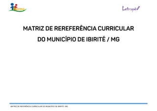 MATRIZ DE REFERÊNCIA CURRICULAR DO MUNICÍPIO DE IBIRITÉ / MG
 