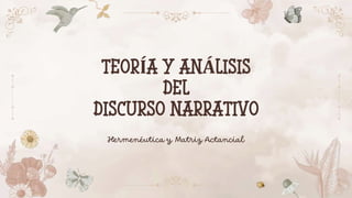 TEORÍA Y ANÁLISIS
DEL
DISCURSO NARRATIVO
Hermenéutica y Matriz Actancial
 