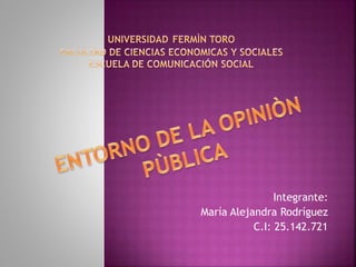 Integrante: 
María Alejandra Rodríguez 
C.I: 25.142.721 
 