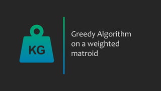 Greedy Algorithm
on a weighted
matroid
 