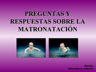 PREGUNTAS Y RESPUESTAS SOBRE LA MATRONATACIÓN Amaia Educadora infantil 