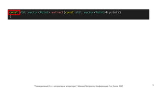 "Повседневный С++: алгоритмы и итераторы", Михаил Матросов, Конференция C++ Russia 2017 9
const std::vector<Point> extract(const std::vector<Point>& points)
{
 