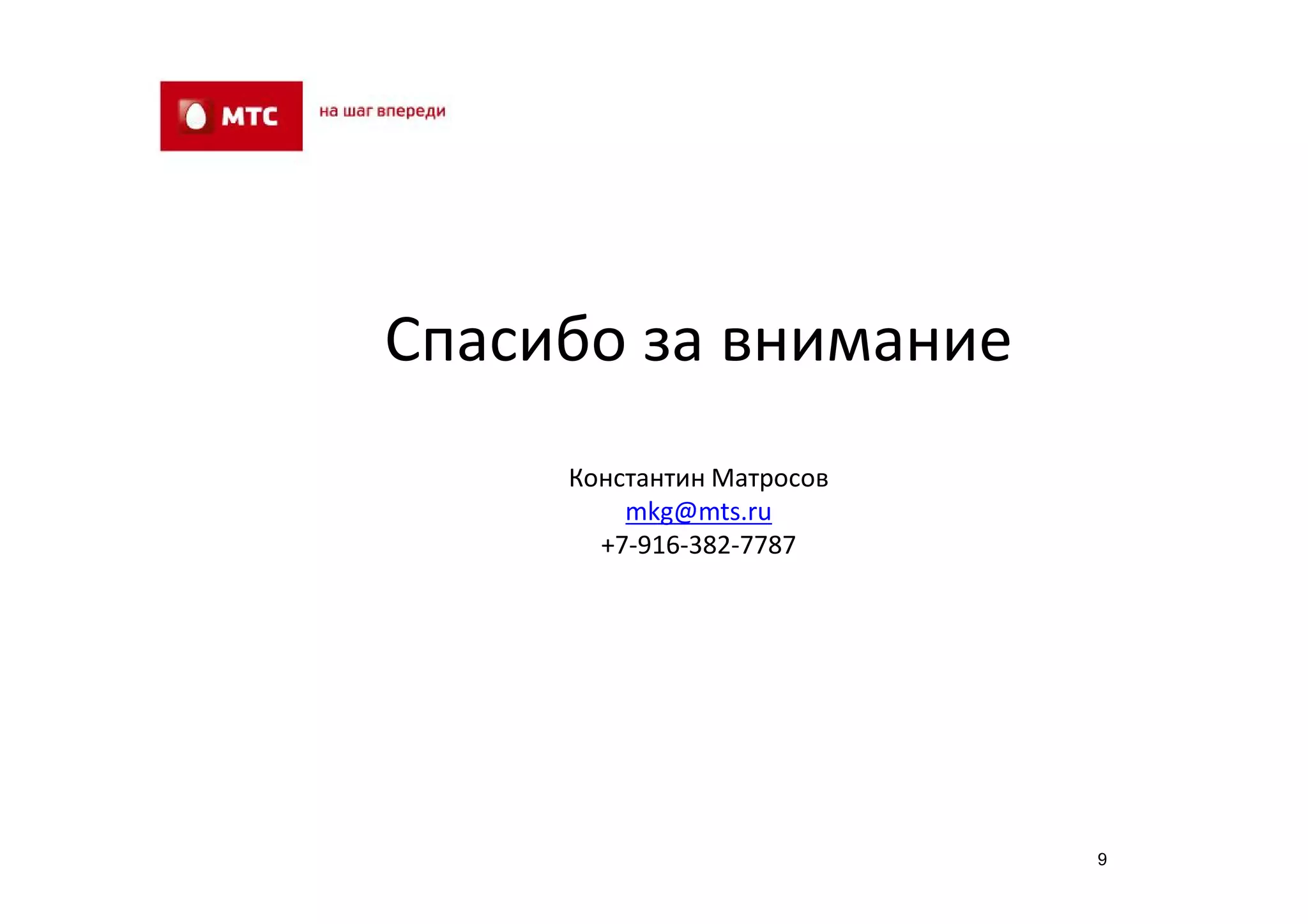 Спасибо за внимание
     Константин Матросов
         mkg@mts.ru
       +7-916-382-7787




                           9
 