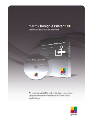 An intuitive, versatile and extendable integrated
development environment for machine vision
applications
Matrox Design Assistant
Flowchart-based vision software
 