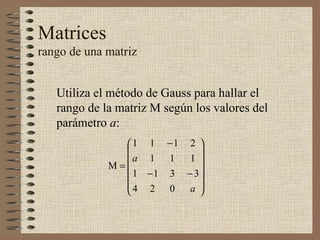 Matrices rango de una matriz Utiliza el método de Gauss para hallar el rango de la matriz M según los valores del parámetro  a : 