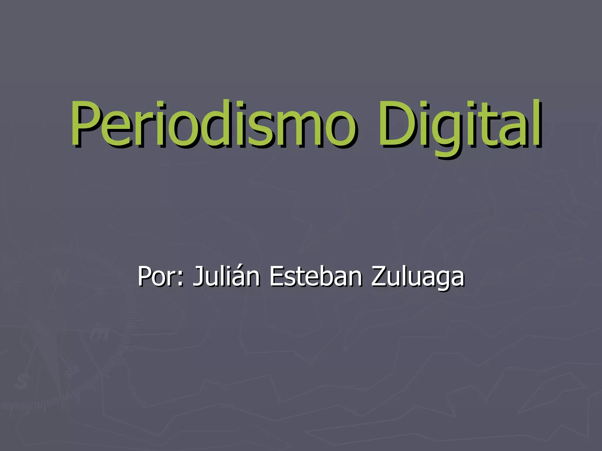 Periodismo Digital Por: Julián Esteban Zuluaga 