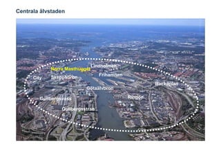 Centrala älvstaden




                                Lindholmen
             Norra Masthugget
                                   Frihamnen
      City   Skeppsbron
                                                        Backaplan
                            Götaälvbron

         Gullbergsvass                         Ringön

                  Gullbergsstran
                  d
 