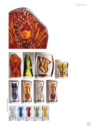 Artémiss




                       25029 H 245 mm (9 ½”)            25021 H 260 mm (10 ½”)        25004 H 235 mm (9 ½”)                          25001 H 115 mm (4 ½”)
Design Erika Höglund




                       25005 H 250 mm (10”)          25011 H 250 mm (10”)          25000 H 250 mm (10”)           25010 H 250 mm (10”)




                       25022 H 105 mm (4”) 25023 H 105 mm (4”) 25024 H 105 mm (4”) 25025 H 105 mm (4”) 25026 H 105 mm (4”)


                                                                                                                                                                        59
 